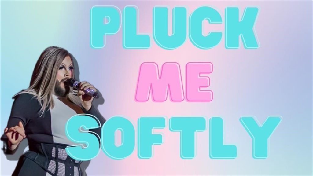 Image of a Drag Queen, Madame Jo, with 'Pluck Me Softly' in blue and pink text.